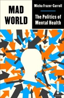 Mad World : The Politics Of Mental Health By Micha Frazer-Carroll — New Beacon Books